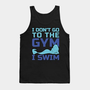 I don't go to the gym I swim fun design Tank Top
